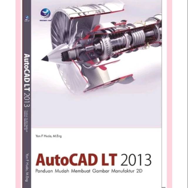 

Autocad lt 2013 panduan mudah membuat gambar manufaktur 2d