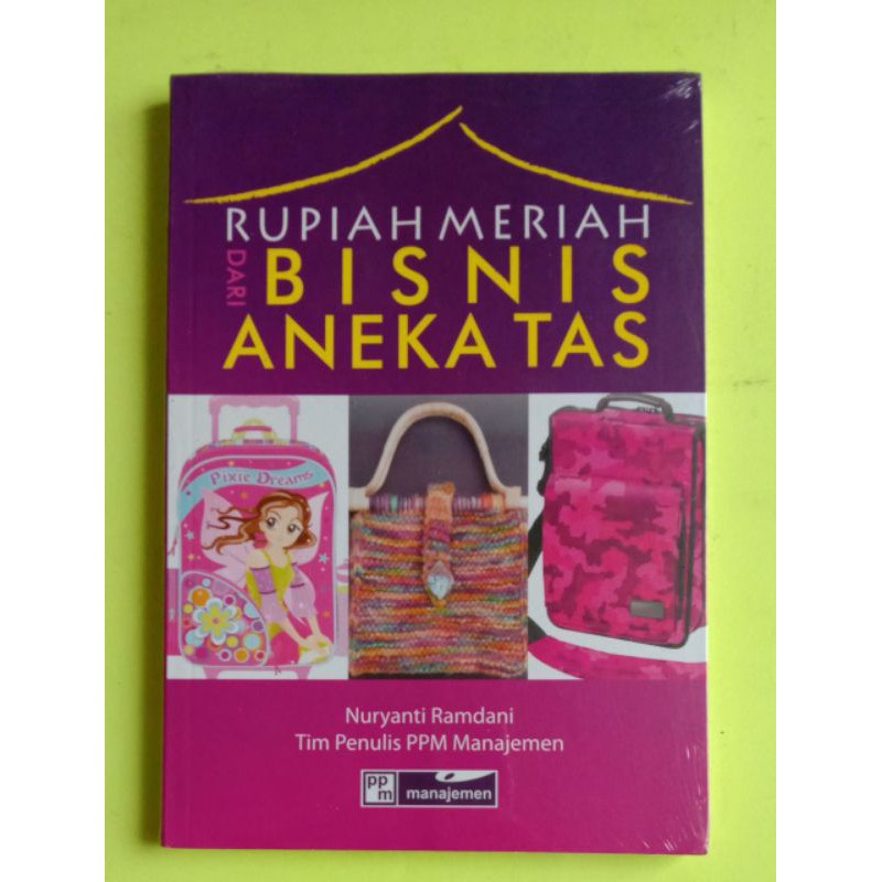 

Rupiah Meriah dari Bisnis Aneka Tas - Nuryanti Ramdani & Tim Penulis PPM Manajemen