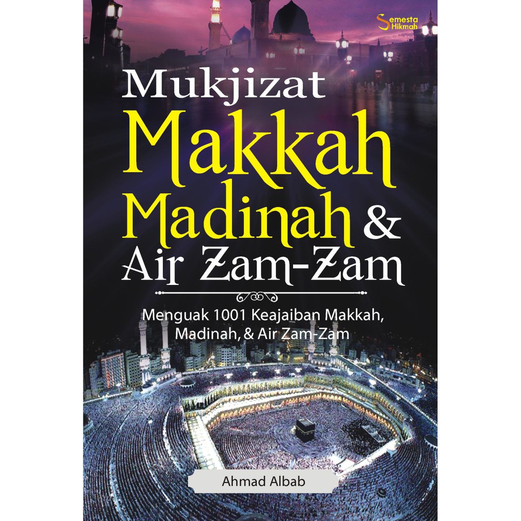 Semesta Hikmah Publishing - Mukjizat Makkah, Madinah, dan Air Zam-Zam - Buku Agama Islam