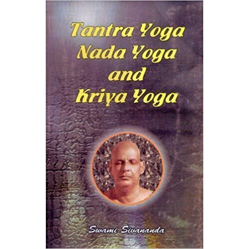 Tantra Yoga, Nada Yoga, Kriya Yoga : Sri Swami Sivananda Saraswati