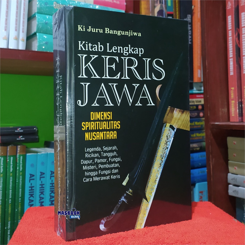 BUKU KITAB LENGKAP KERIS JAWA - Dimensi Spiritualitas Nusantara - Ki Juru Bangunjiwa