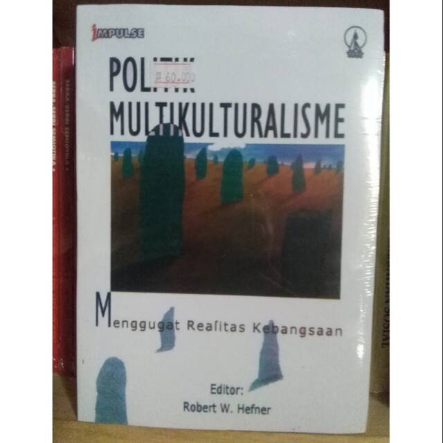 Politik Multikulturalisme; Menggugat Realitas Kebangsaan - Robert W Hefner