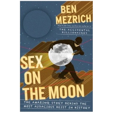 BOOK Sex on the Moon: The Amazing Story Behind the Most Audacious Heist in History by Ben Mezrich.