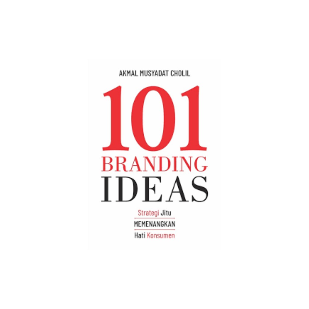 101 BRANDING IDEAS: STRATEGI JITU MEMENANGKAN HATI KONSUMEN