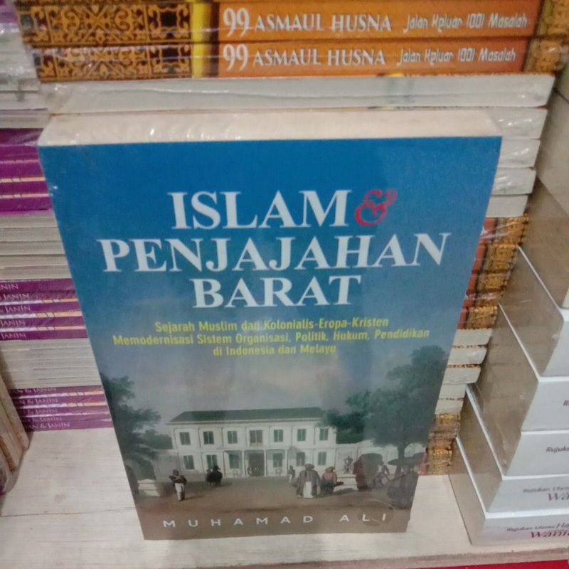 

BUKU ISLAM & PENJAJAHAN BARAT SEJARAH MUSLIM DAN KOLONIALIS-EROPA-KRISTEN MEMODERNISASI SISTEM ORGANISASI, POLITIK, HUKUM, PENDIDIKAN DI INDONESIA DAN MELAYU