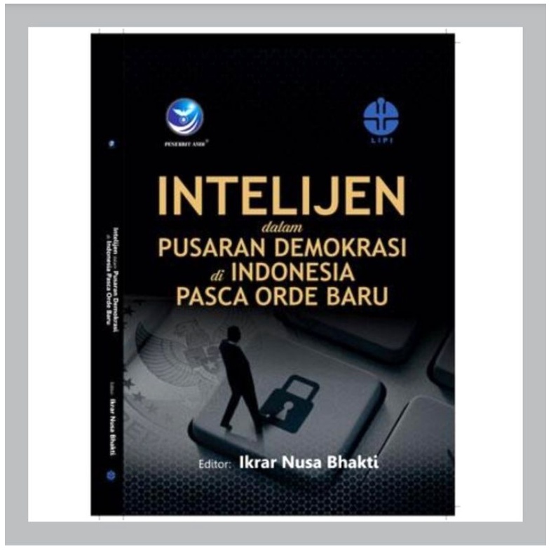 Buku Intelijen dalam Pusaran Demokrasi di Indonesia Pasca Orde Baru Penulis: Ikrar Nusa Bhakti