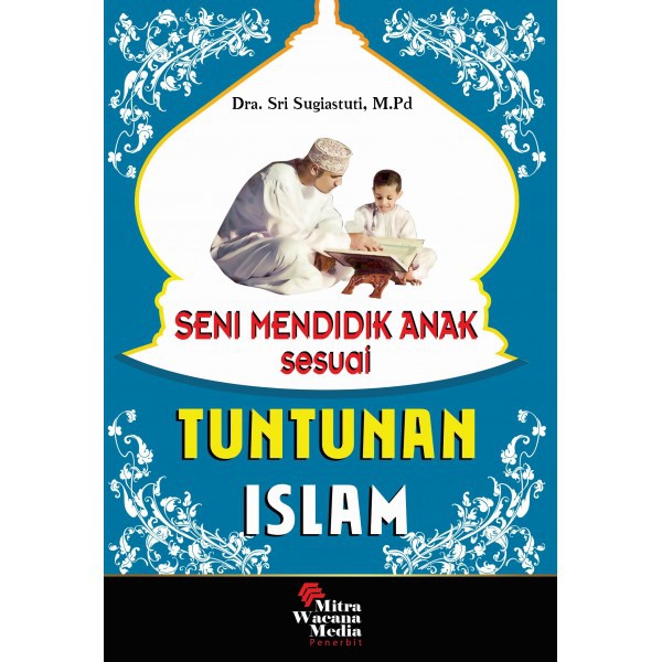 [Mitra Wacana Media] - Seni Mendidik Anak Sesuai Tuntunan Islam