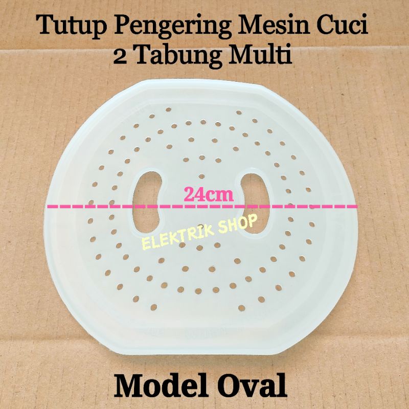 TUTUP PENGERING MESIN CUCI 2 TABUNG / TUTUP SPIN PENGERING MESIN CUCI MODEL OVAL 24CM MULTI