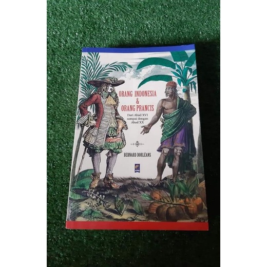 Orang Indonesia & Orang Prancis Dari Abad XVI Sampai Dengan Abad XXPenulis : BERNARD DORLEANS
