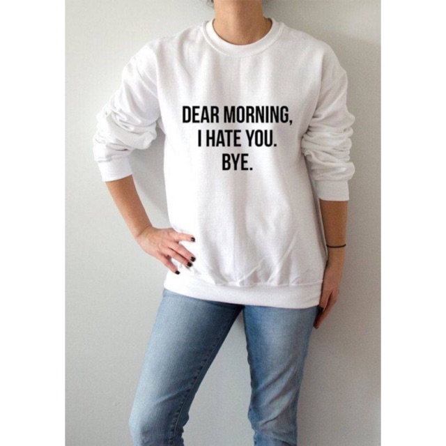 B.SWEATER DEAR MORNING, I HATE YOU. BYE. SIZE M - XXXL