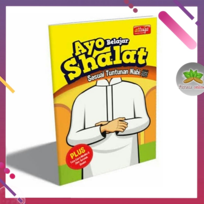 Buku Anak Ayo Belajar Shalat Attuqa Bimbingan Sholat Ayo Sholat Sifat Shalat Nabi Ayo Shalat