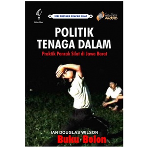 Buku Politik Tenaga Dalam - Praktik Pencak Silat di Jawa Barat