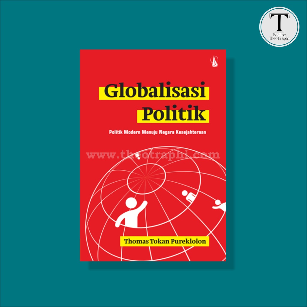 Globalisasi Politik: Politik Modern Menuju Negara Kesejahteraan - Thomas Tokan Pureklolon