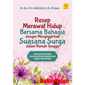 BUKU RESEP MERAWAT HIDUP BERSAMA BAHAGIA DENGAN MENGHADIRKAN SUASANA SURGA DALAM RUMAH TANGGA