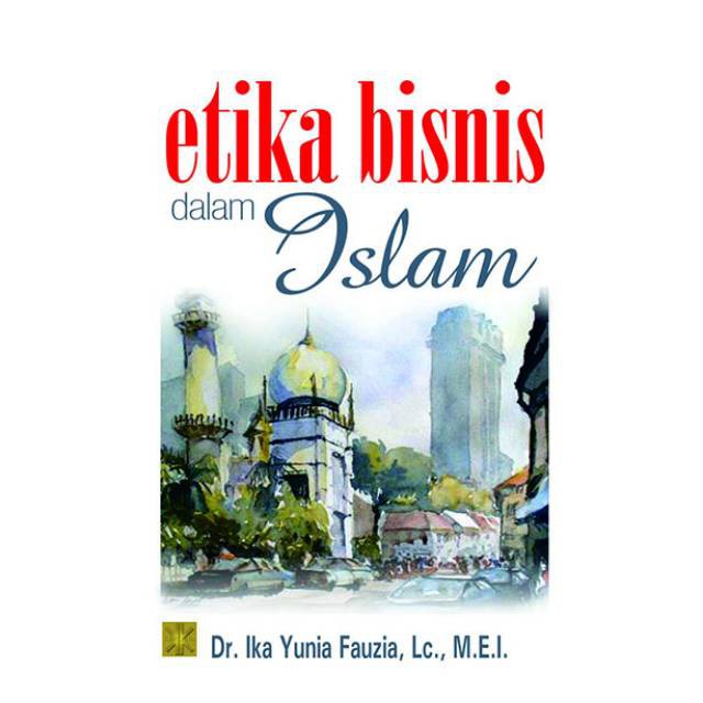 Jual BUKU ETIKA BISNIS DALAM ISLAM. Dr. Ika Yunia Fauzia, Lc., M.E.I ...