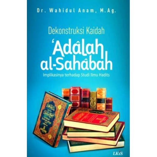 Buku Original: Dekonstruksi Kaudah Adalah Al Sahabah Implikasinya terhadap Studi Ilmu Hadits