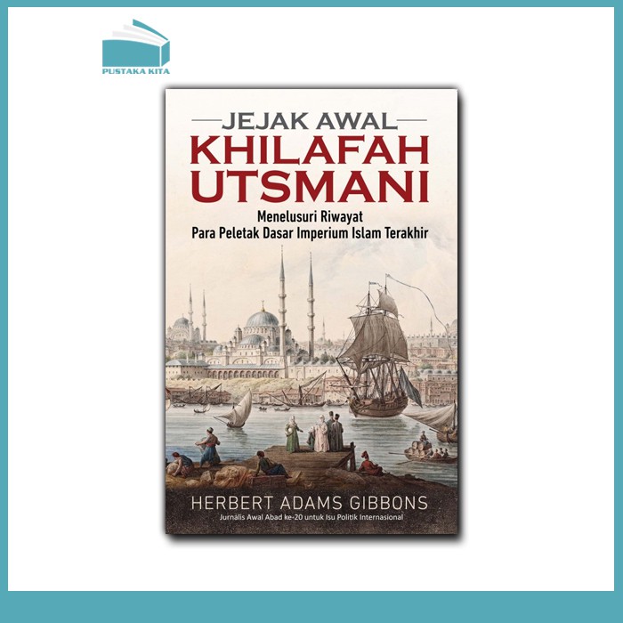 Jejak Awal Khilafah Utsmani: Menelusuri Riwayat Para Peletak Dasar Imperium Islam Terakhir
