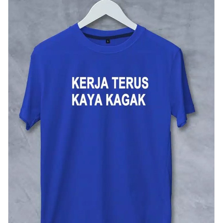 KAOS TULISAN KERJA TERUS KAYA KAGAK / KAOS PRIA / KAOS DISTRO / KAOS