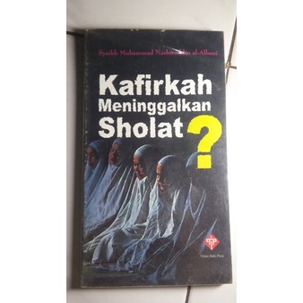 KAFIRKAH MENINGGALKAN SHOLAT? By Syaikh Muhammad Nashiruddin al-Albani