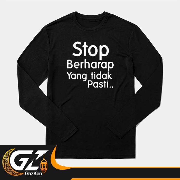 Kaos Tangan Panjang Stop Berharap Yang Tidak Pasti Cotton Combed Unisex