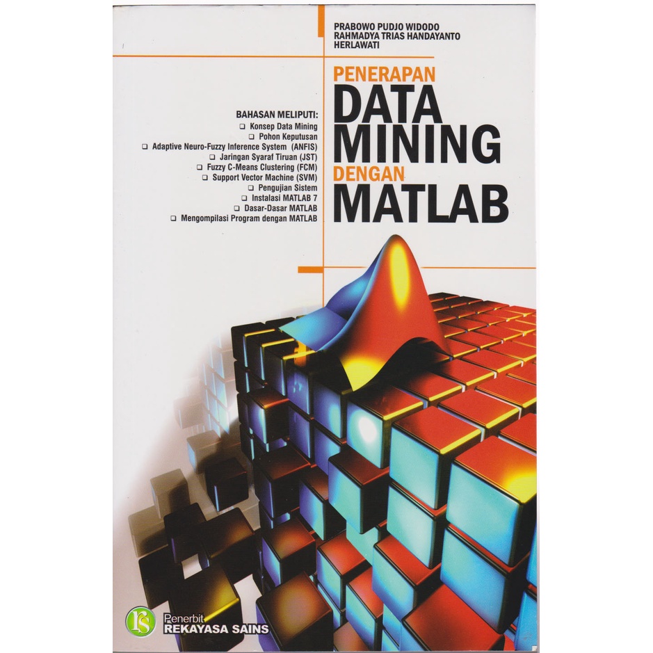 

BUKU PENERAPAN DATA MINING DENGAN MATLAB HERLAWATI, PRABOWO PUJO WIDODO, RAHMADYA TRIAS HANDAYANTO