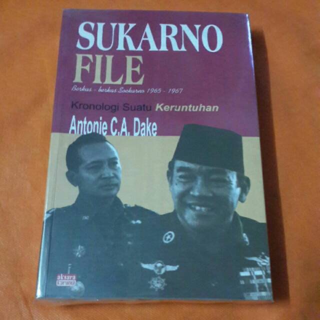 SUKARNO FILE : Berkas-berkas Soekarno 1965-1967 (Kronologi Suatu Keruntuhan)