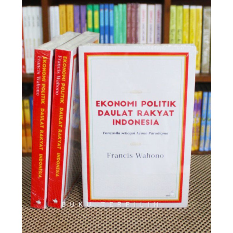 Ekonomi Politik Daulat Rakyat Indonesia : Pancasila Sebagai Acuan Paradigma - Francis Wahono