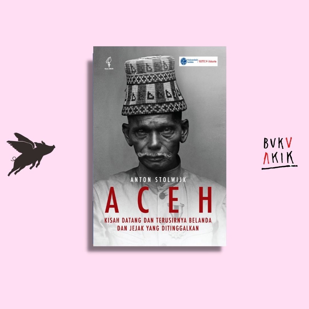 Aceh: Kisah Datang dan Terusirnya Belanda dan Jejak yang Ditinggalkan