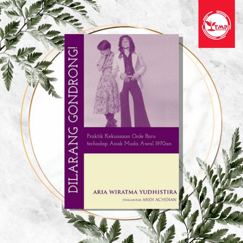 DILARANG GONDRONG! PRAKTIK KEKUASAAN ORDE BARU TERHADAP ANAK MUDA - Aria Wiratma Yudhistira
