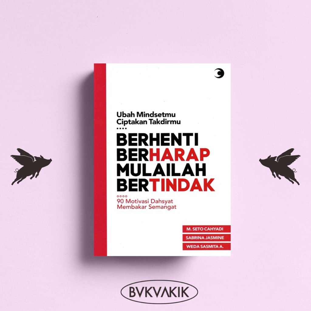 Berhenti Berharap Mulailah Bertindak - M. SETO CAHYADI, DKK