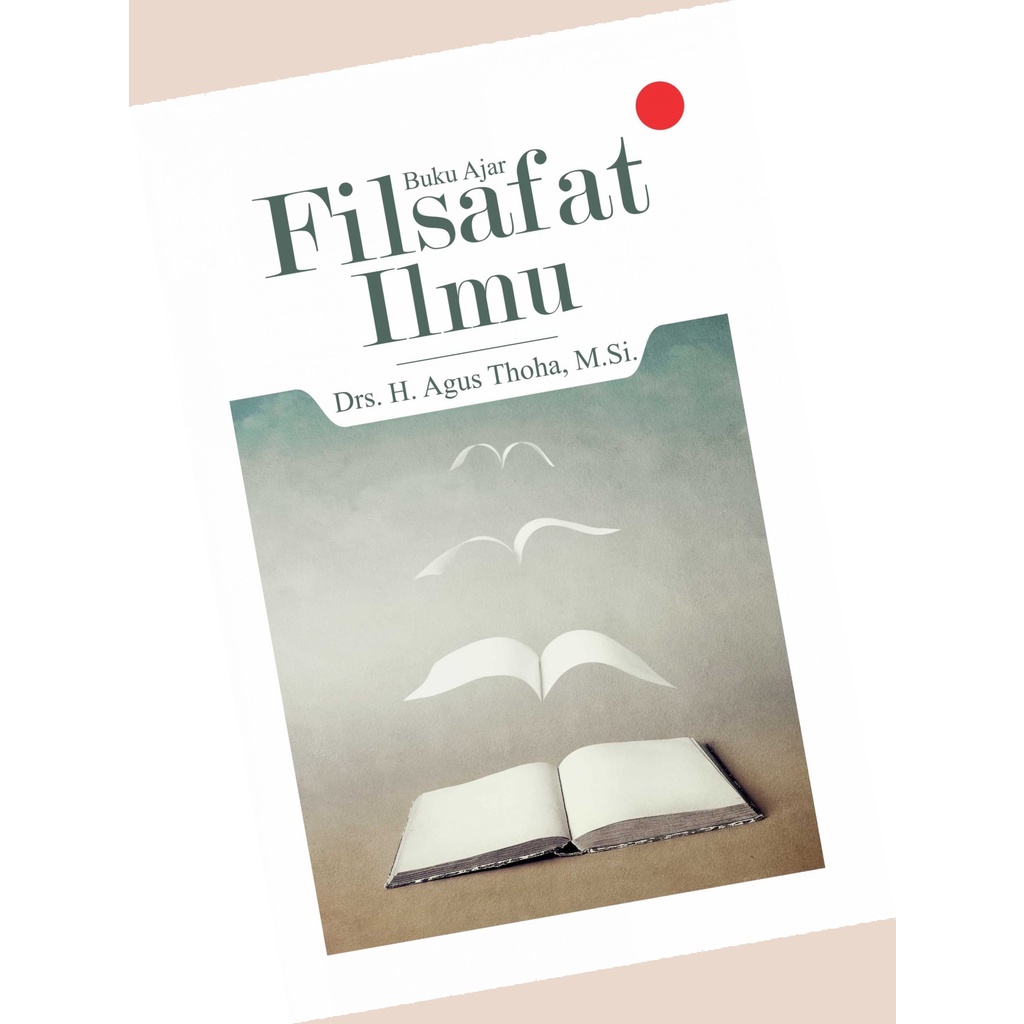 Buku Ajar Filsafat Ilmu *Drs. H. Agus Thoha, M.Si.