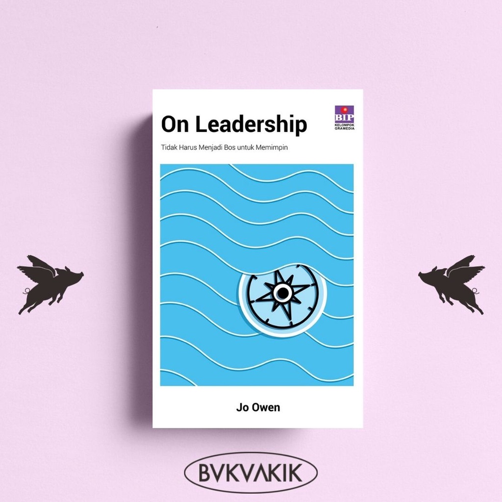 On Leadership: Tidak Harus Menjadi Bos untuk Memimpin - Jo Owen