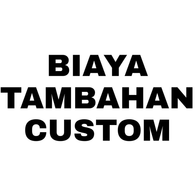 BIAYA TAMBAHAN UNTUK CUSTOM