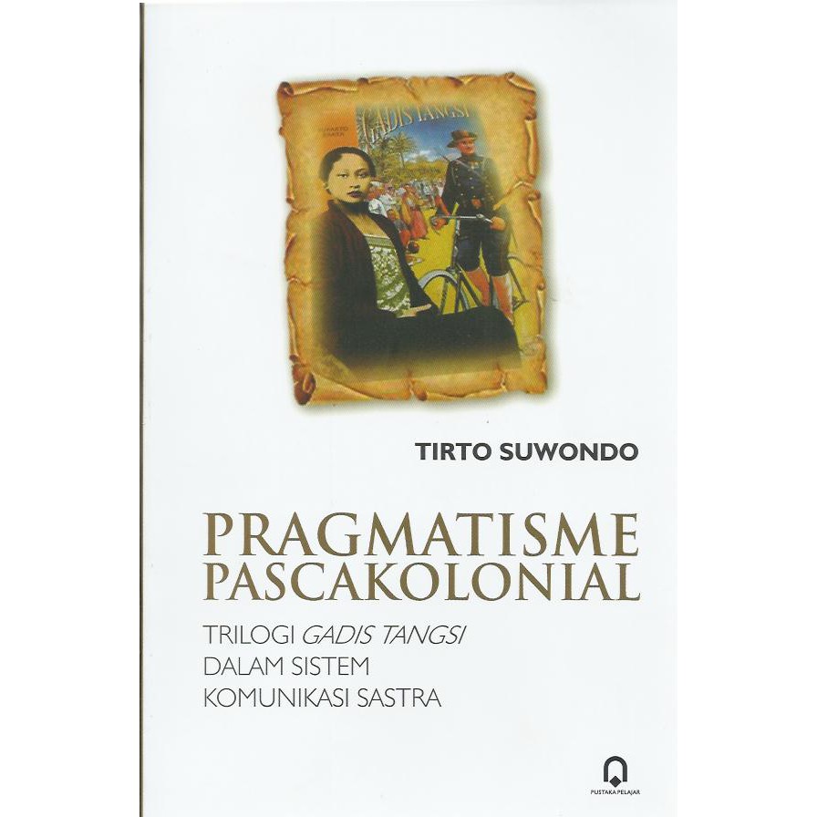 Pragmatisme Pasca Kolonial Trilogi Gadis Tangsi dalam Sistem Komunikasi Sastra - Tirto Suwondo - PP