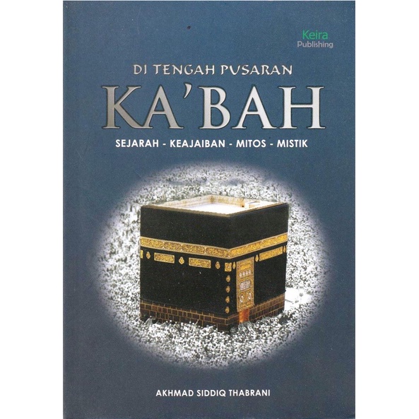 Di Tengah Pusaran Ka'bah : Sejarah,Keajaiban,Mitos,Mistik