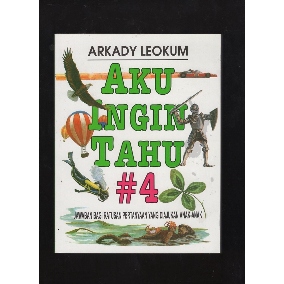 

BUKU AKU INGIN TAHU 4.JAWABAN BAGI RATUSAN PERTANYAAN YANG DIAJUKAN ANAK-ANAK