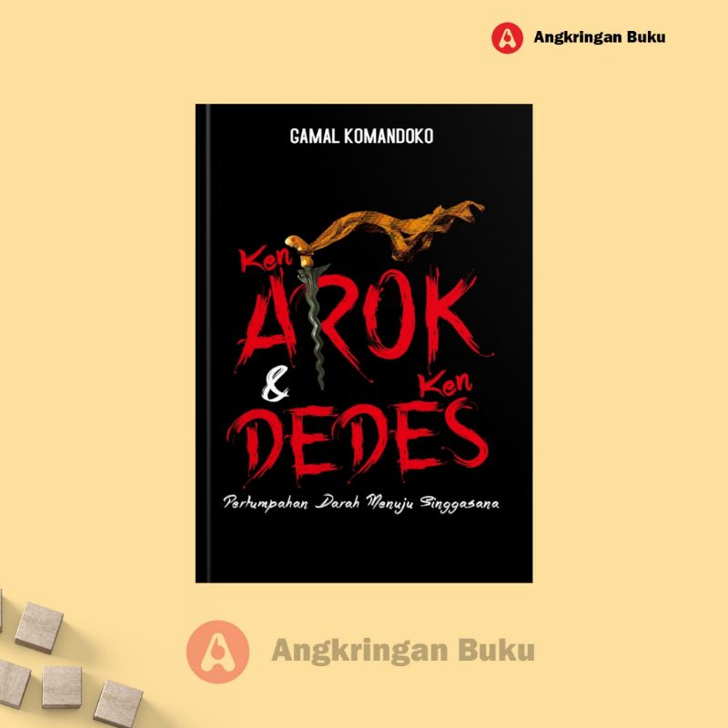 Ken Arok & Ken Dedes: Pertumpahan Darah Menuju Singgasana (Novel)
