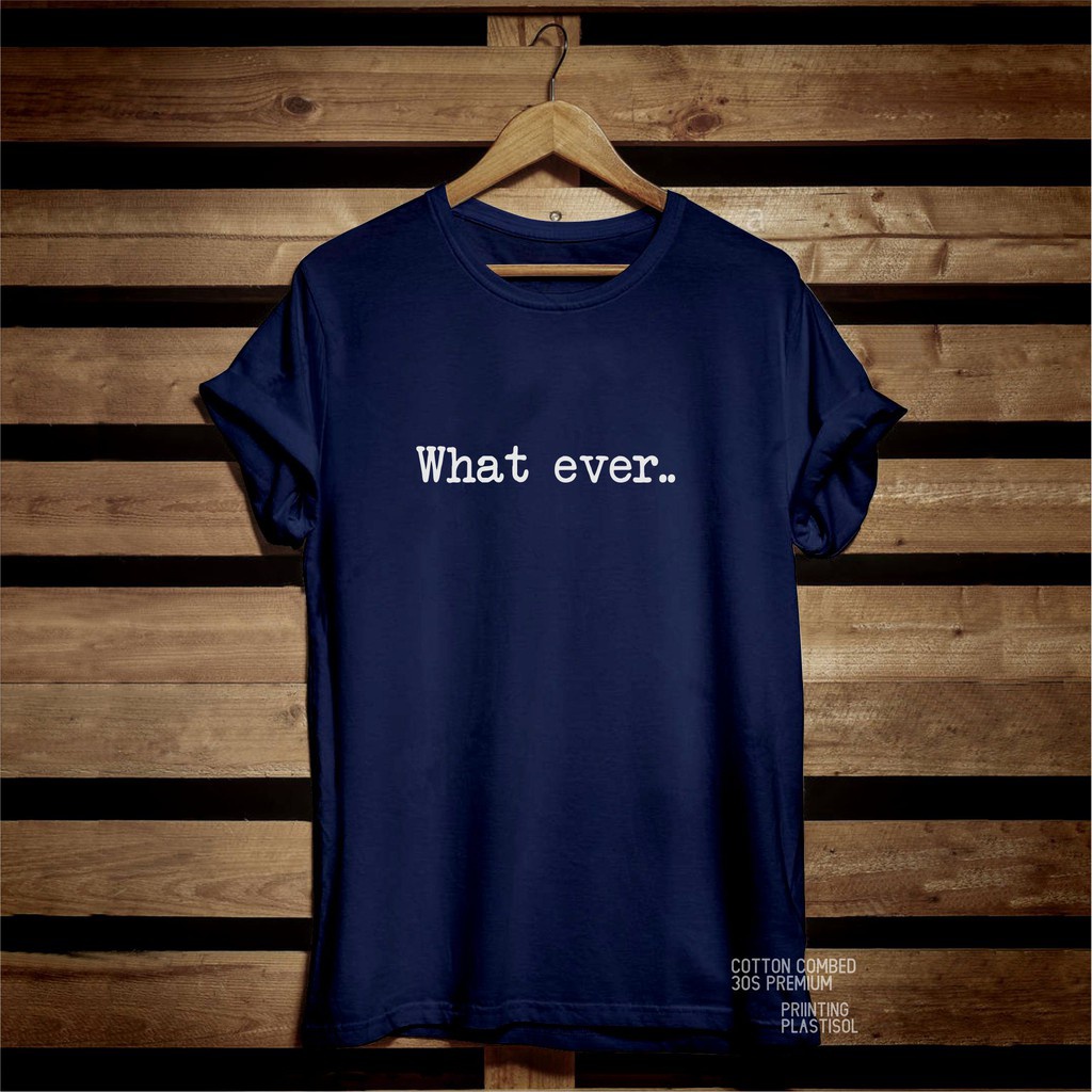 KAOS DISTRO PRIA/WANITA&quot;WHAT EVER&quot;cotton combed 30s