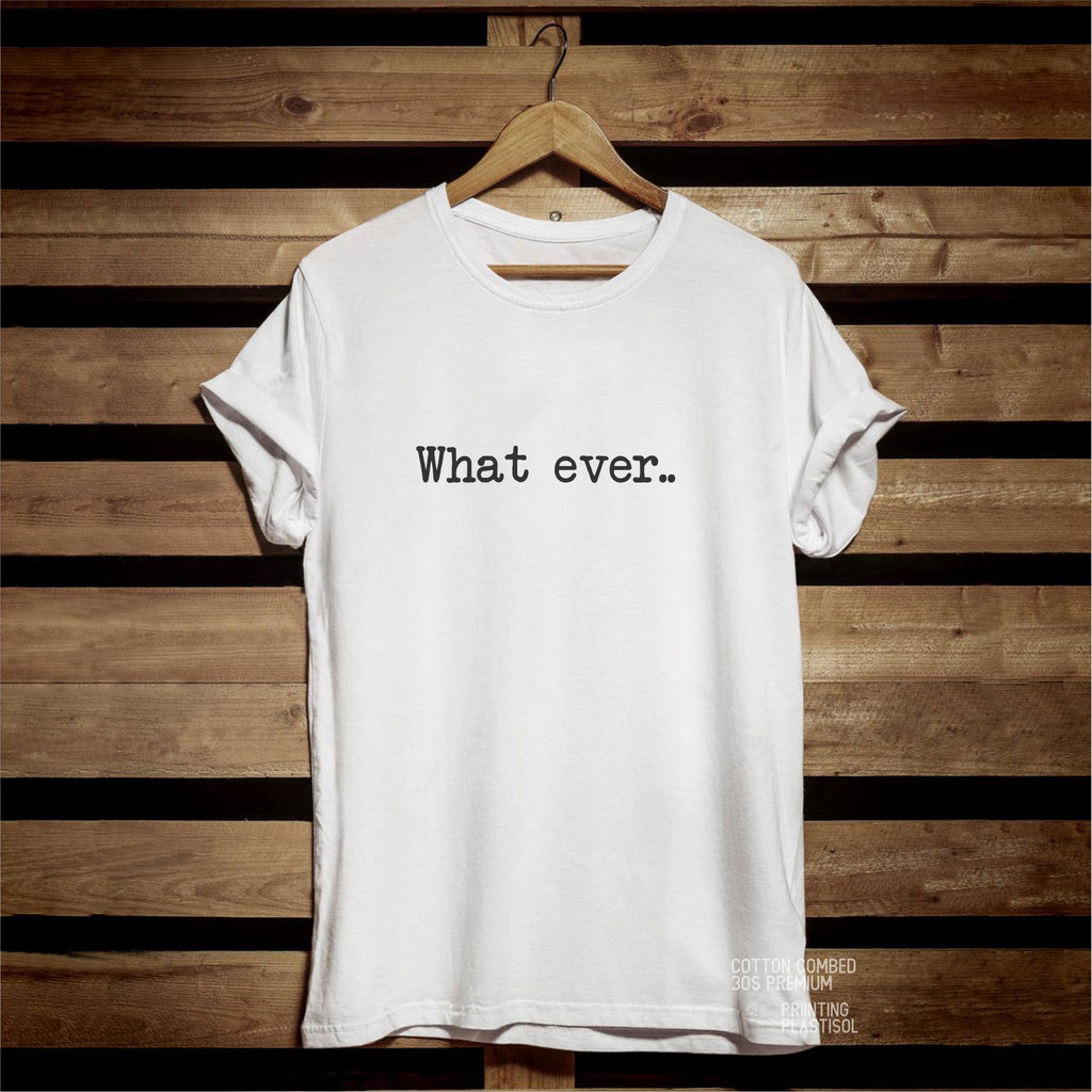 KAOS DISTRO PRIA/WANITA&quot;WHAT EVER&quot;cotton combed 30s