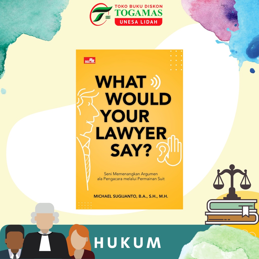 WHAT WOULD YOUR LAWYER SAY?: SENI MEMENANGKAN ARGUMEN ALA PENGACARA MELALUI PERMAINAN SUIT KARYA MICHAEL SUGIJANTO