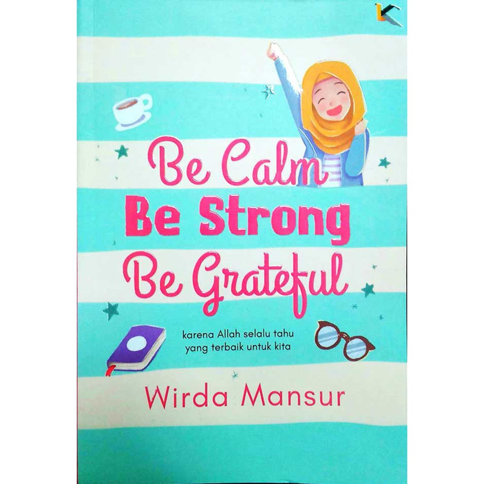 Be Calm, Be Strong, Be Grateful by Wirda Mansur