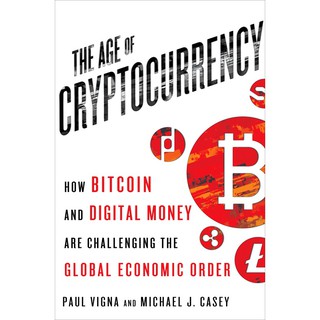 The age of cryptocurrency how bitcoin and digital money are challenging the global economic order - Paul Vigna, Michael J. Casey / Buku Ekonomi