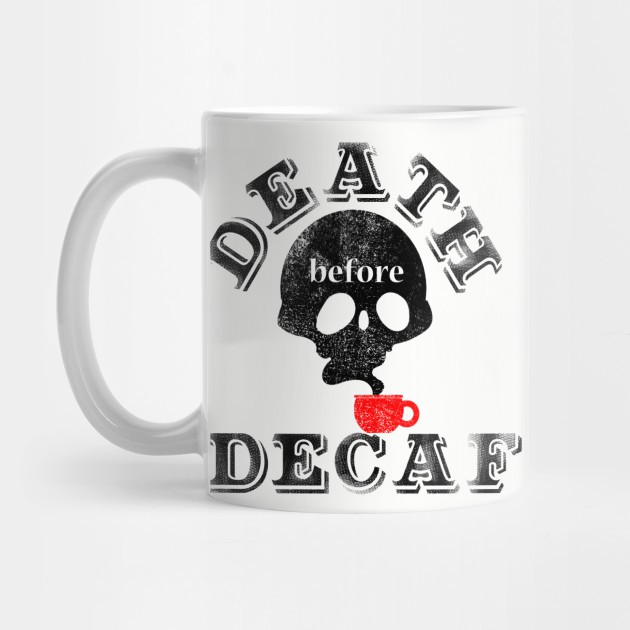 Mug Death Before Decaf Coffee