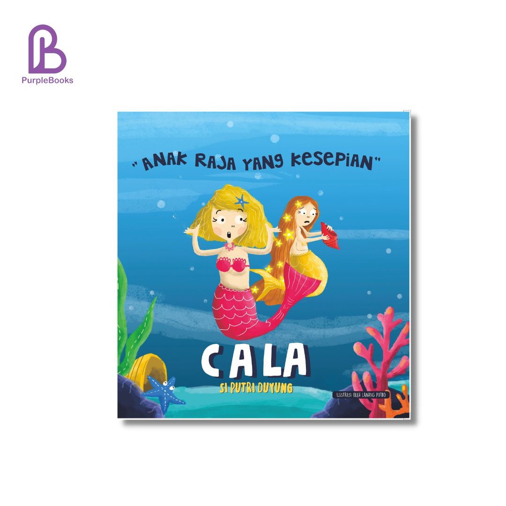 BUKU ANAK : Cala Si Putri Duyung : Anak Raja Yang Kesepian : Buku Cerita Anak