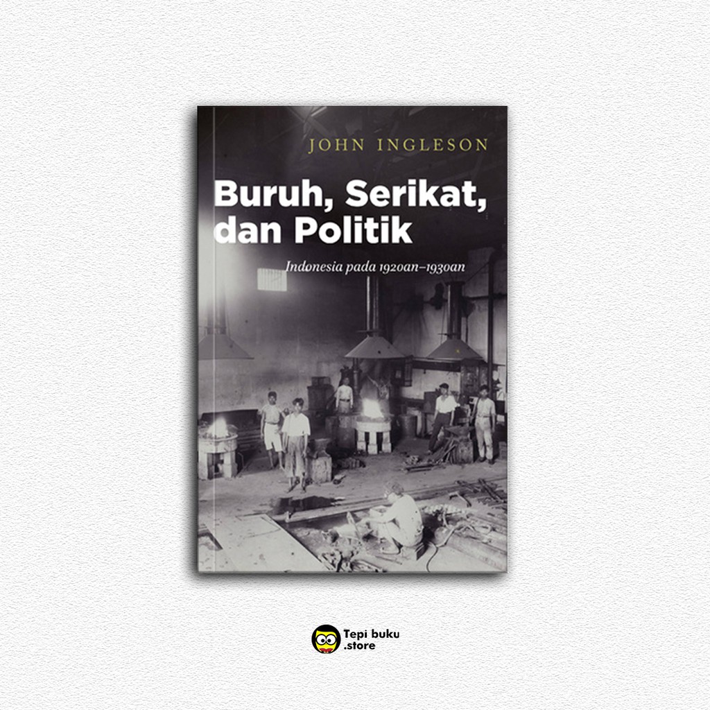 BURUH, SERIKAT, DAN POLITIK: INDONESIA PADA 1920AN-1930AN