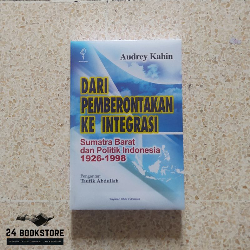 Dari Pemberontakan Ke Integrasi Sumatra Barat dan Politik Indonesia 1926-1998 - Taufik Abdullah (Buk