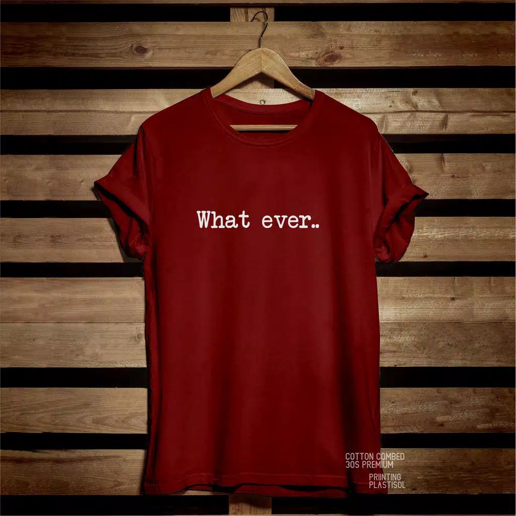 KAOS DISTRO PRIA/WANITA&quot;WHAT EVER&quot;cotton combed 30s