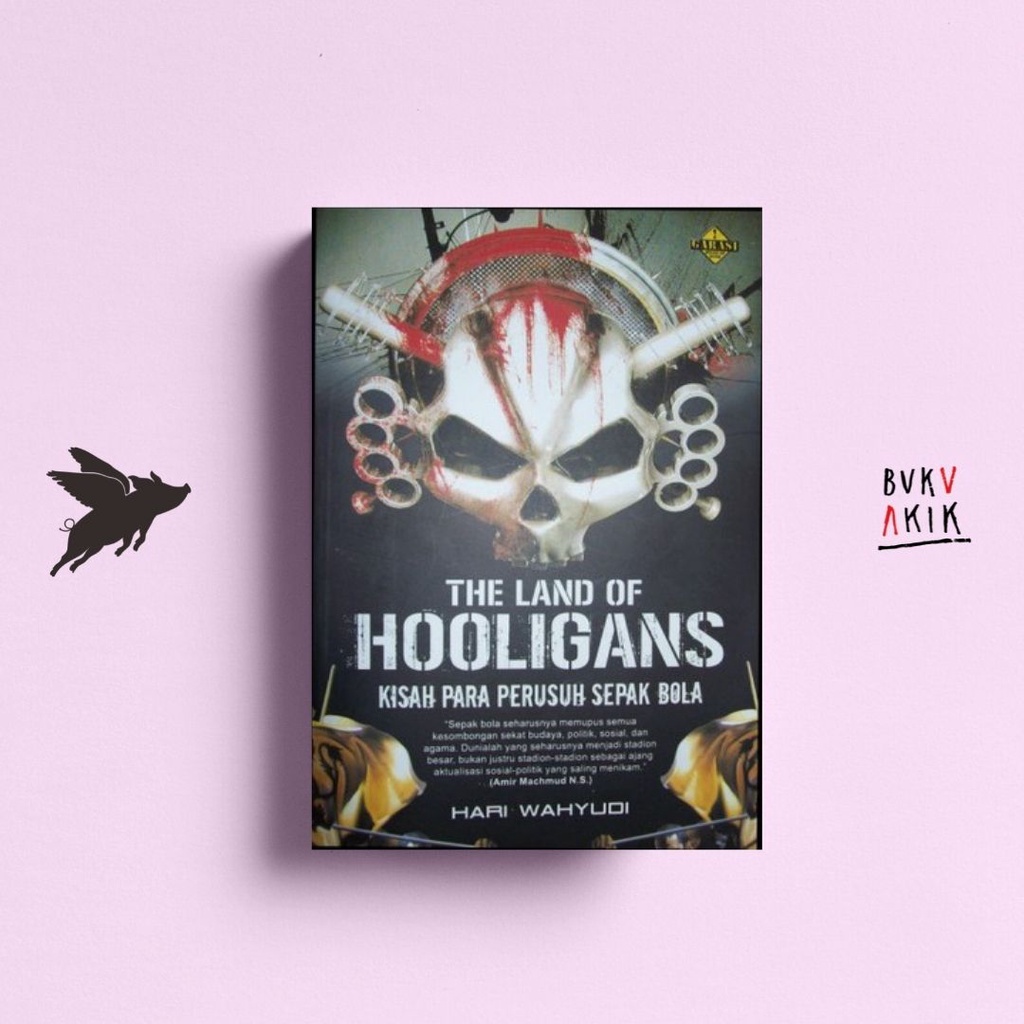 The Land of Hooligans Kisah Para Perusuh Sepak Bola - Hari Wahyudi