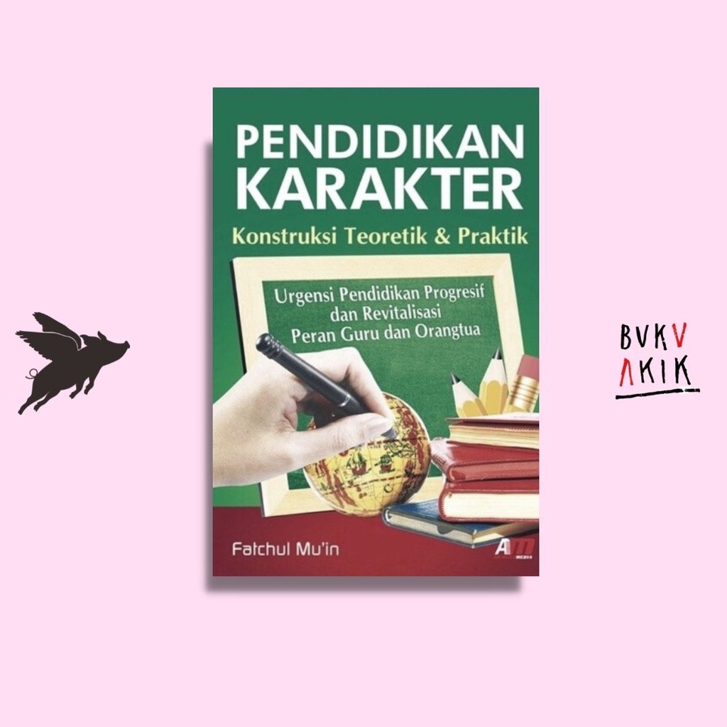 PENDIDIKAN KARAKTER: Konstruksi Teoretik &amp; Praktik - Fatchul Mu'in