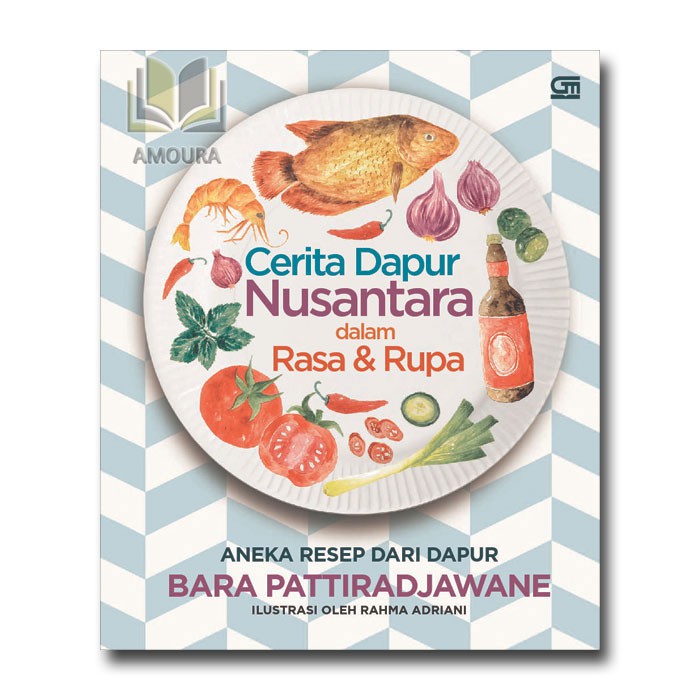 Buku Resep Cerita Dapur Nusantara dalam Rasa & Rupa oleh Bara Pattiradjawane (Hardcover)